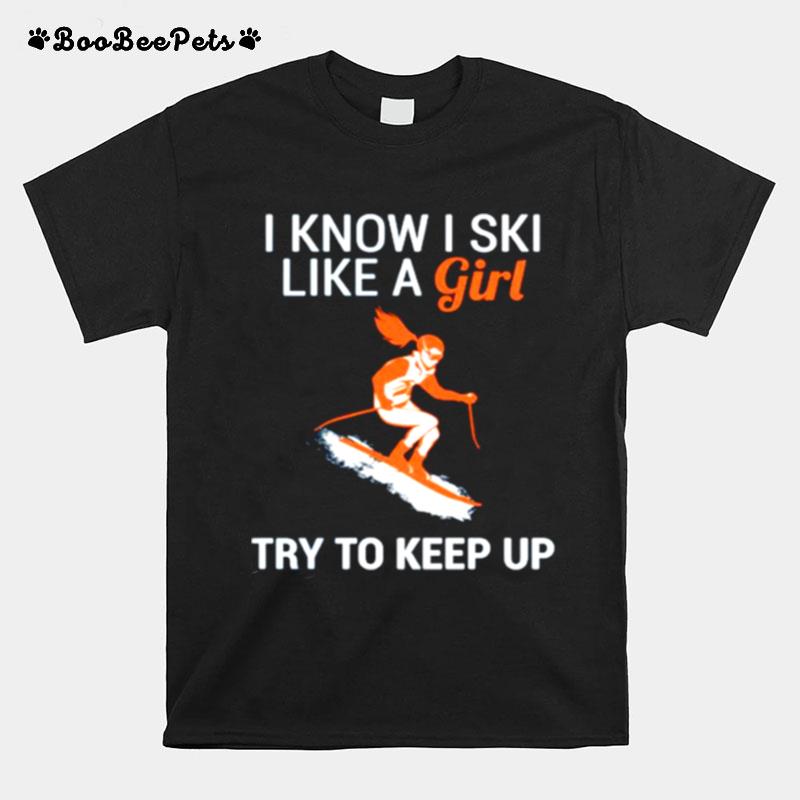 I Know I Ski Like A Girl Try To Keep Up T-Shirt