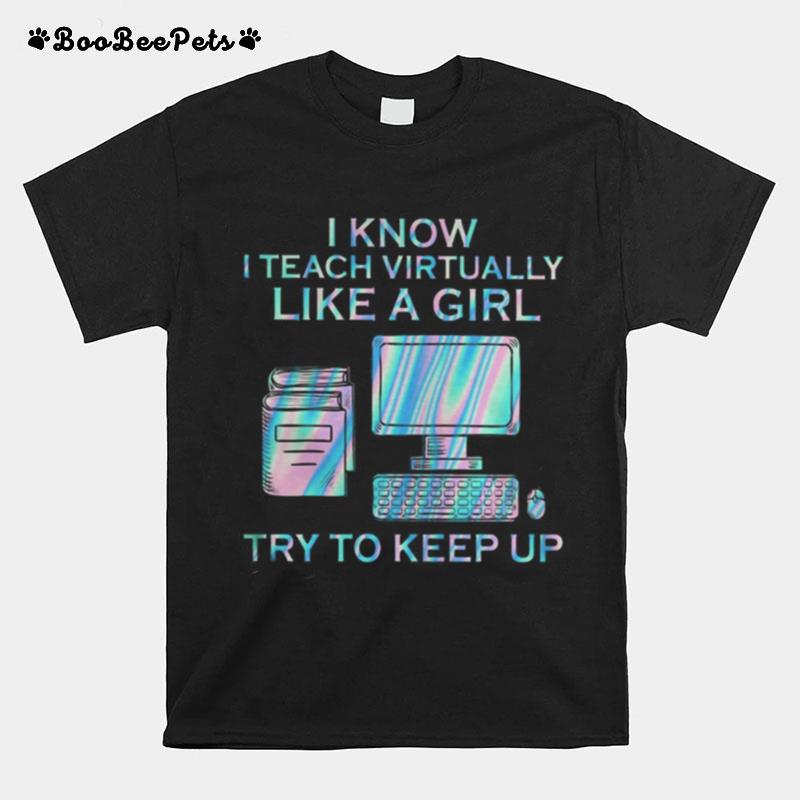 I Know I Teach Virtually Like A Girl Try To Keep Up T-Shirt