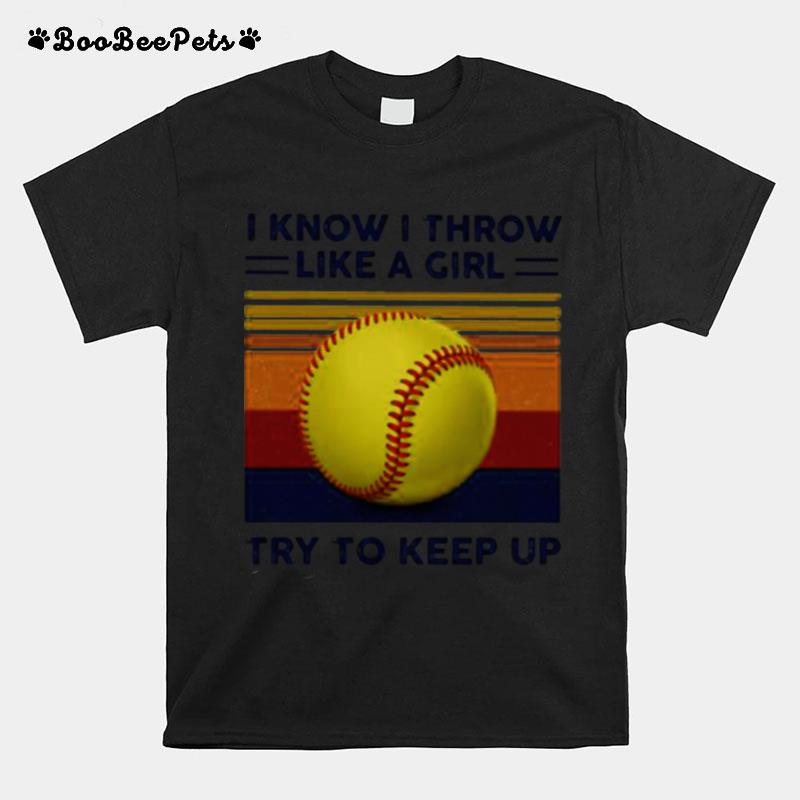 I Know I Throw Like A Girl Try To Keep Up Ball Vintage T-Shirt