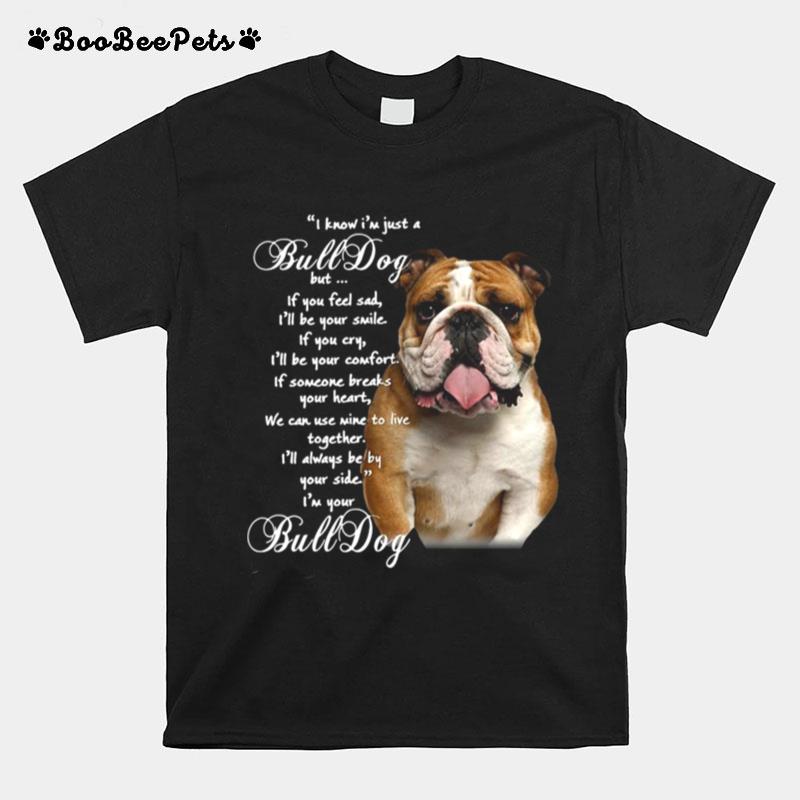 I Know Im Just A Bulldog But If You Feel Sad Ill Be Your Smile T-Shirt