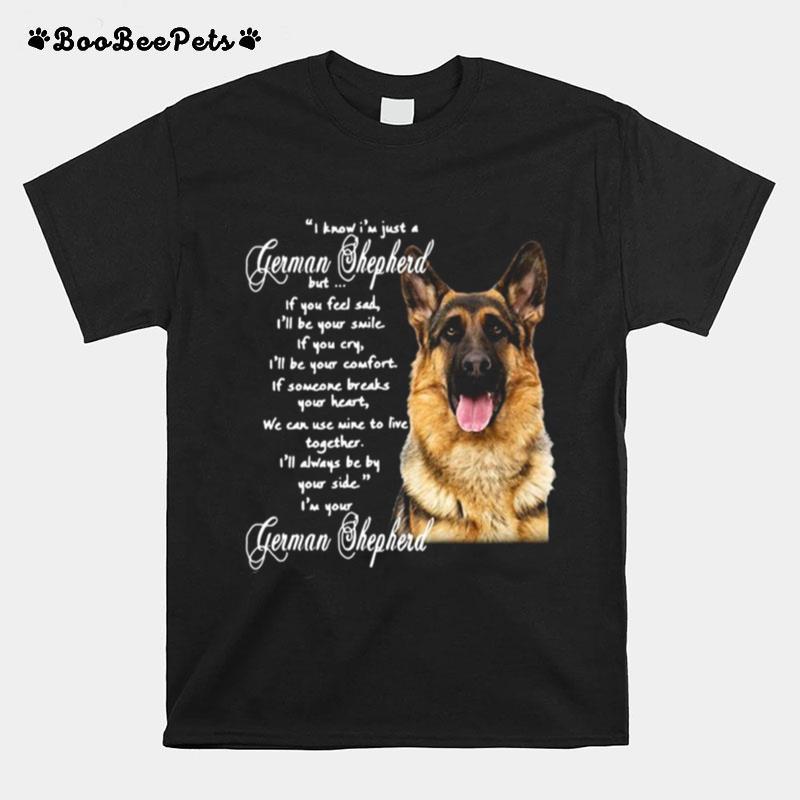 I Know Im Just A German Shepherd But If You Feel Sad Ill Be Your Smile T-Shirt