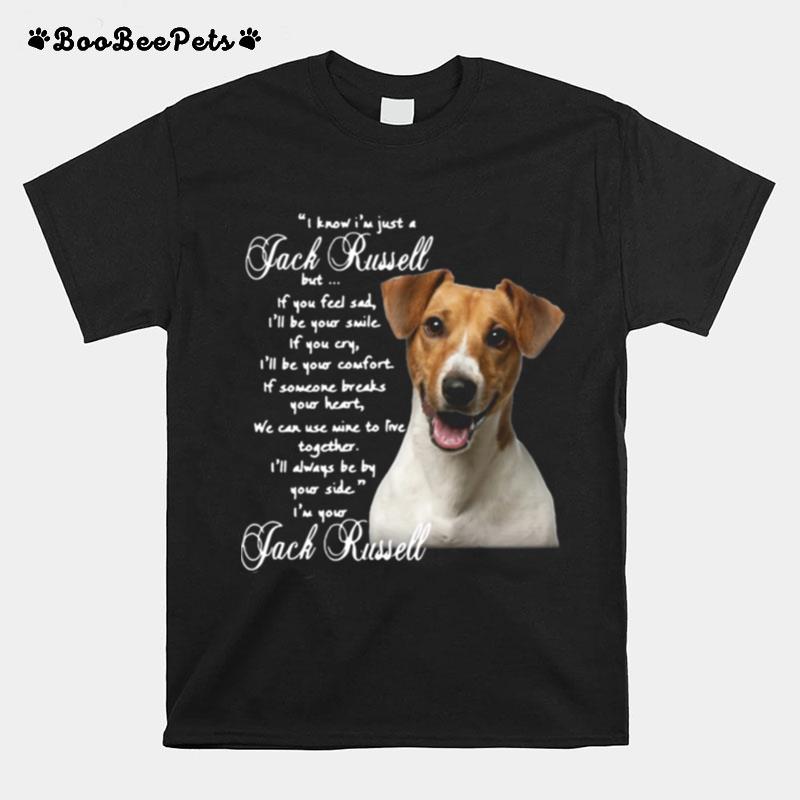 I Know Im Just A Jack Russell But If You Feel Sad Ill Be Your Smile T-Shirt