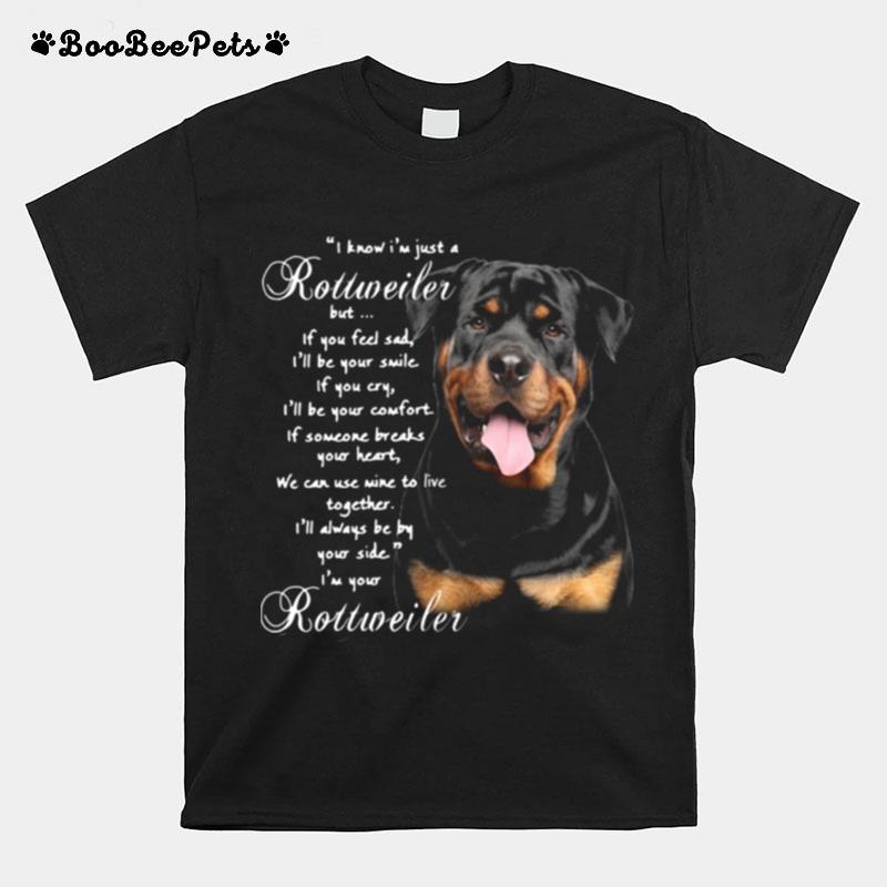 I Know Im Just A Rottweiler But If You Feel Sad Ill Be Your Smile If You Cry T-Shirt