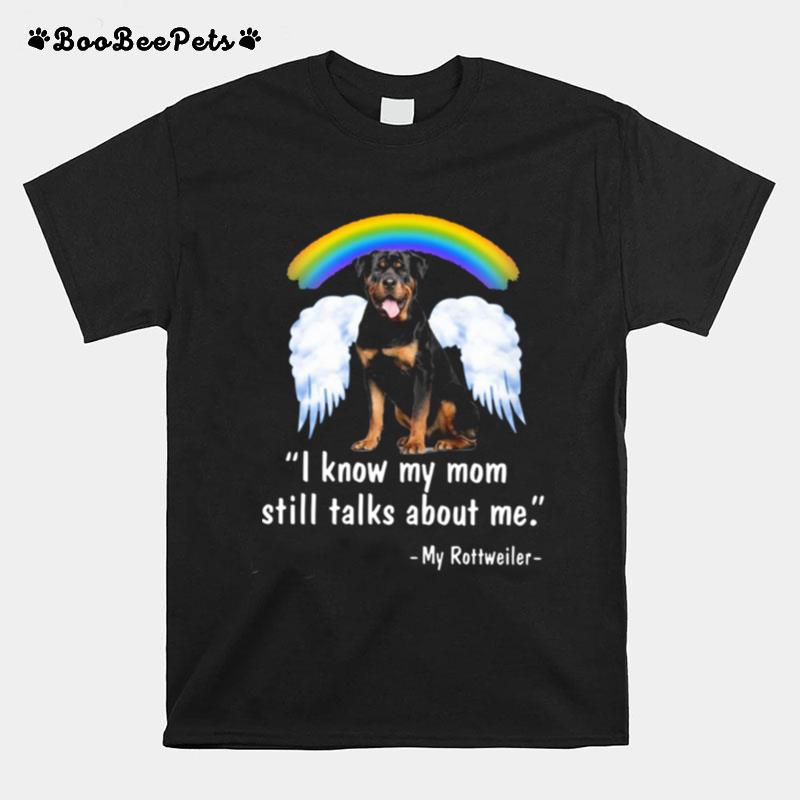 I Know My Mom Still Talk About Me My Rottweiler Angel Rainbow T-Shirt