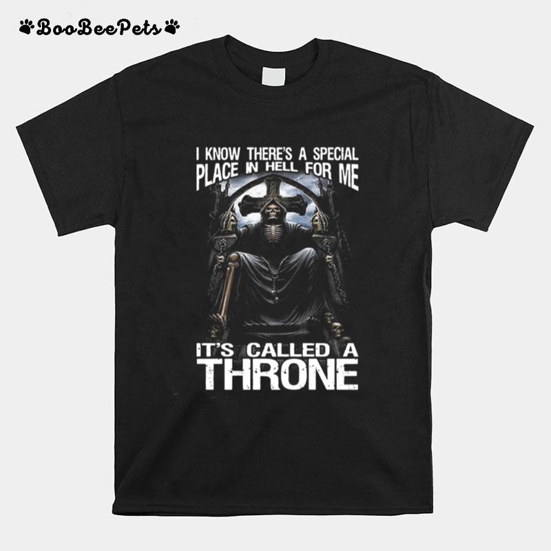 I Know Theres A Special Place In Hell For Me Its Called A Throne T-Shirt