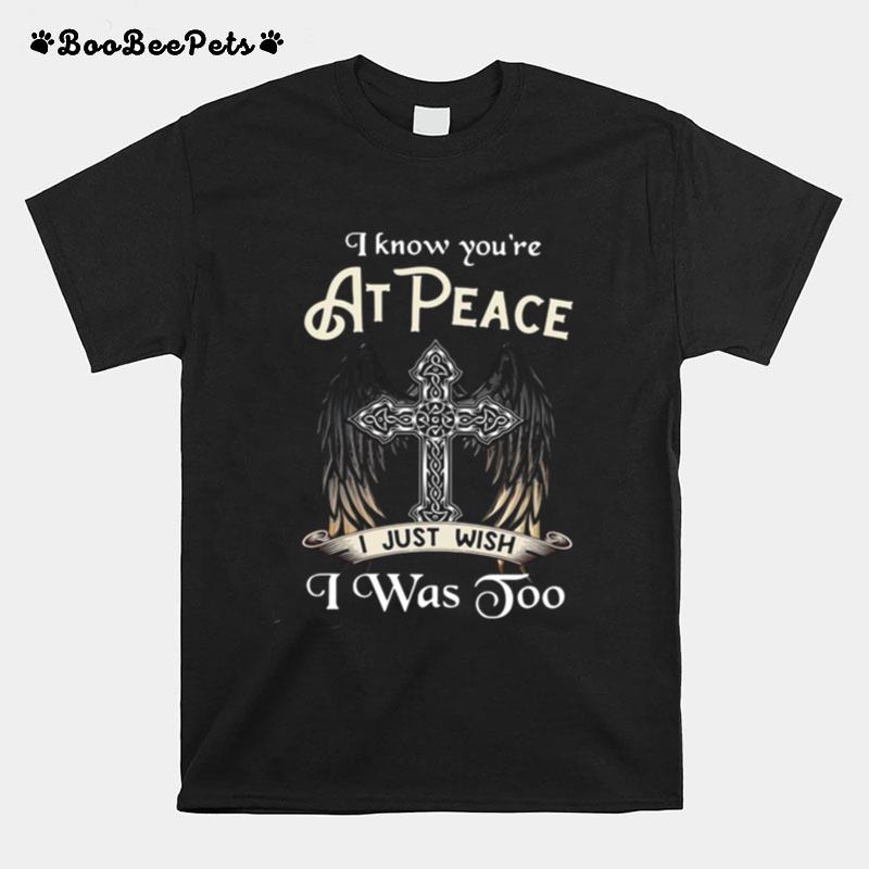 I Know Youre At Peace I Just Wish I Was Too Angle Christ T-Shirt