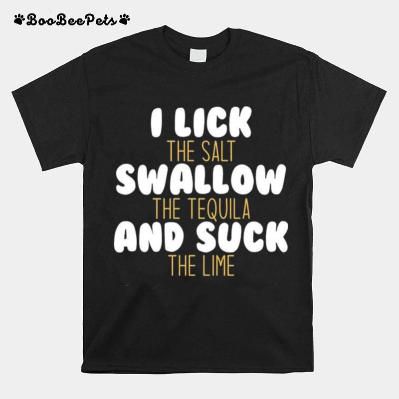 I Lick The Salt Swallow And Suck The Lime T-Shirt