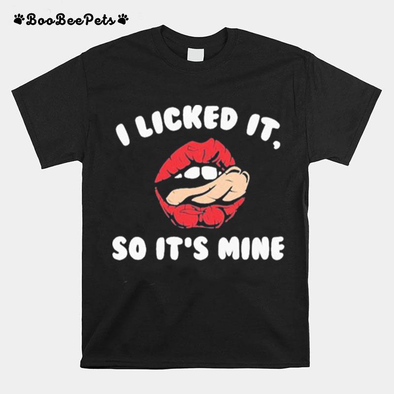 I Licked It So Its Mine Lips T-Shirt