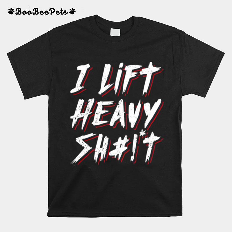 I Lift Heavy Shit T-Shirt