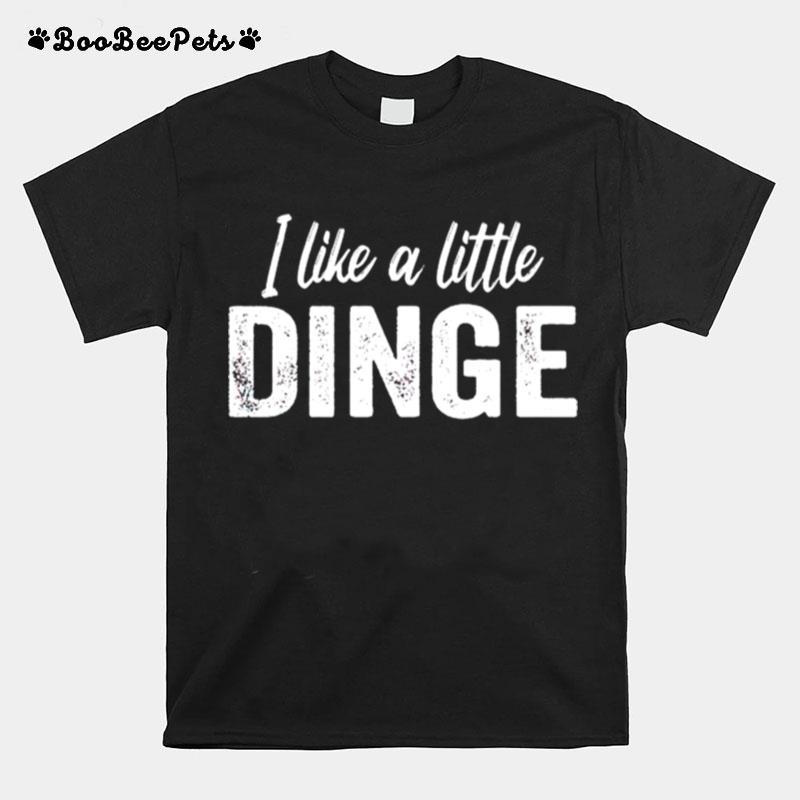 I Like A Little Dinge T-Shirt