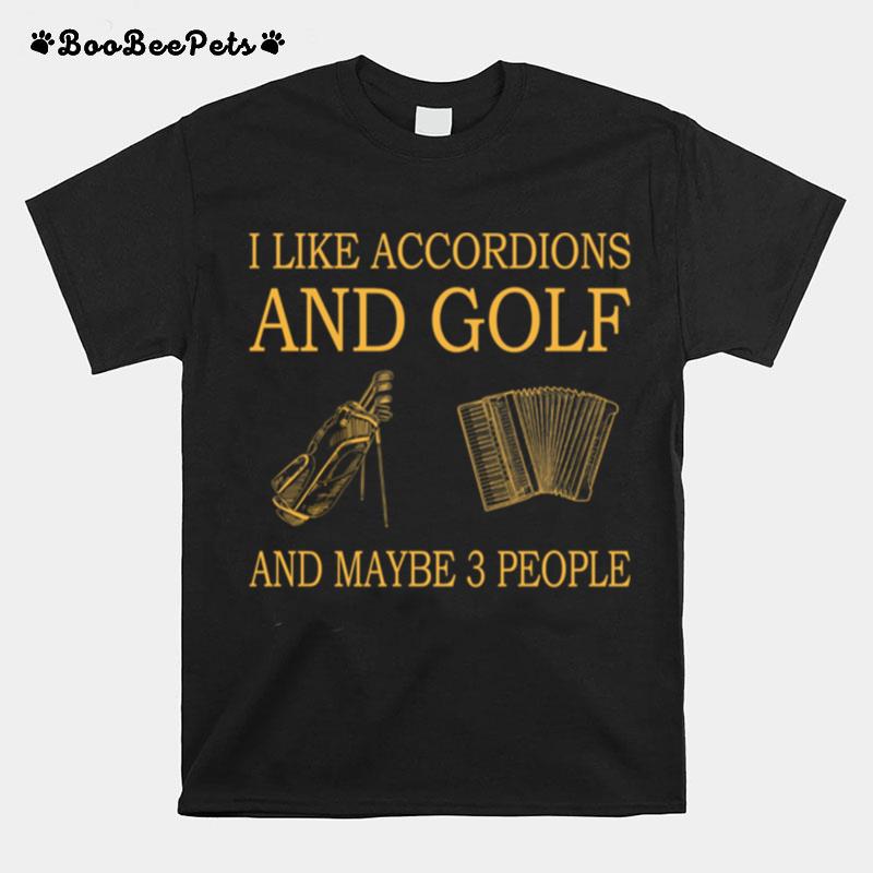 I Like Accordions And Golf And Maybe 3 People T-Shirt