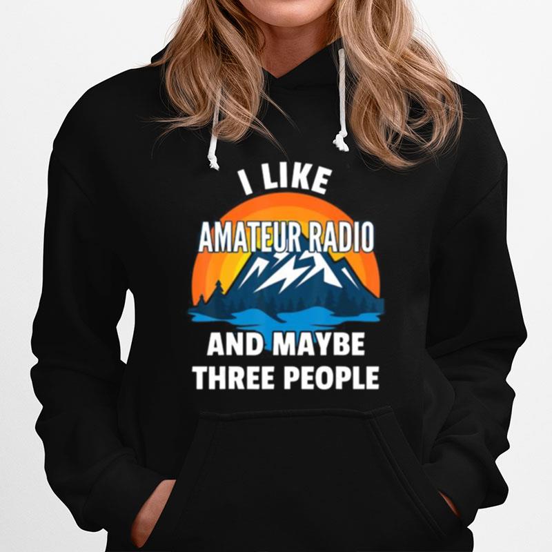 I Like Amateur Radio And Maybe Three People Hoodie