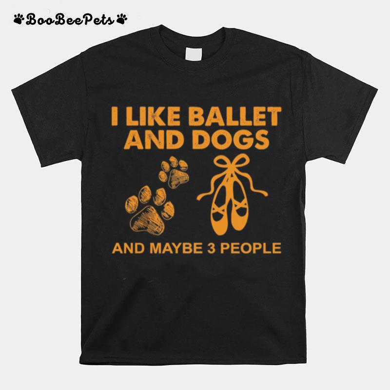 I Like Ballet And Dogs And Maybe 3 People T-Shirt