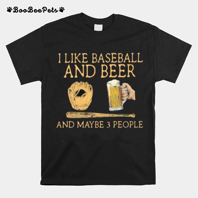 I Like Baseball And Beer And Maybe 3 People Man T-Shirt