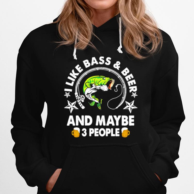 I Like Bass And Beer And Maybe 3 People Hoodie