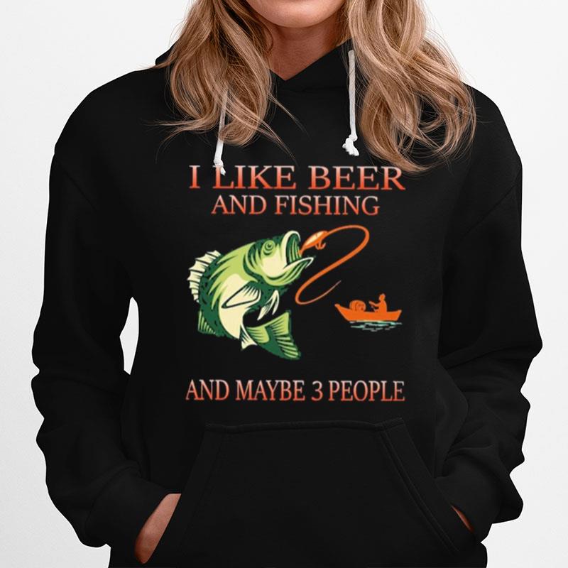 I Like Beer And Fishing And Maybe 3 People Hoodie