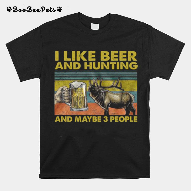 I Like Beer And Hunting And Maybe 3 People T-Shirt