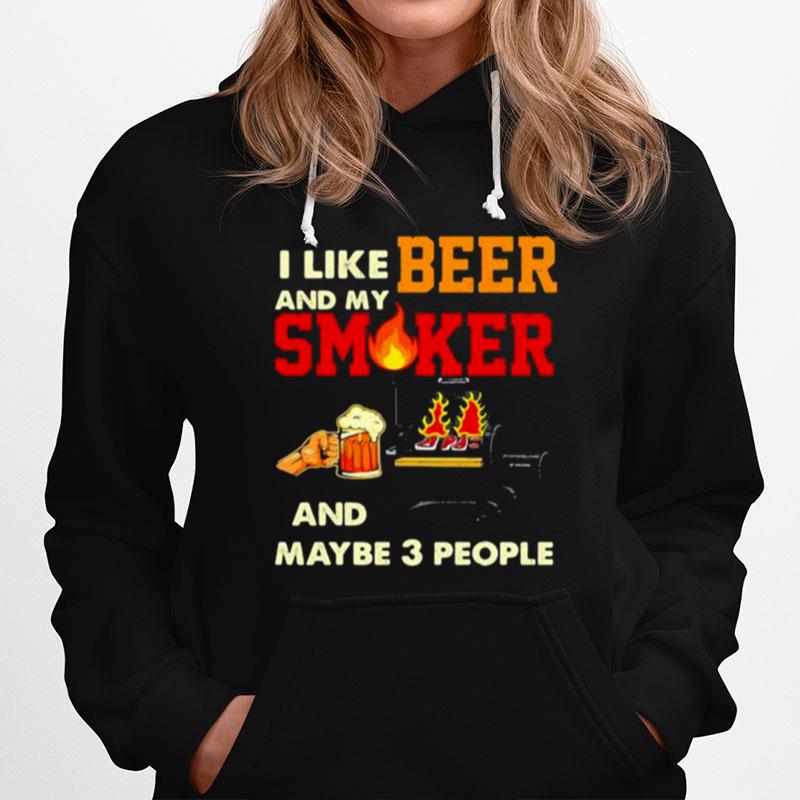 I Like Beer And My Smoker And Maybe 3 People Hoodie