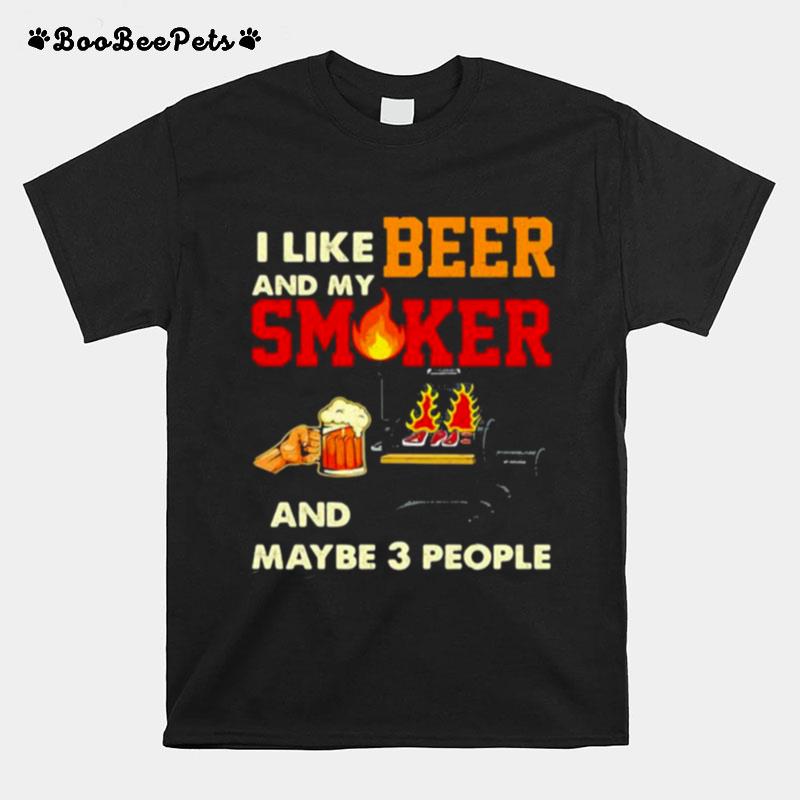 I Like Beer And My Smoker And Maybe 3 People T-Shirt