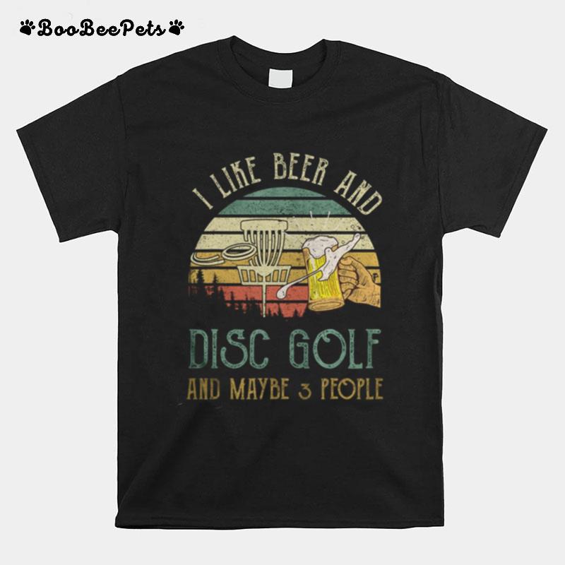 I Like Beer Drinking Disc Golf Maybe 3 People Drinker T-Shirt