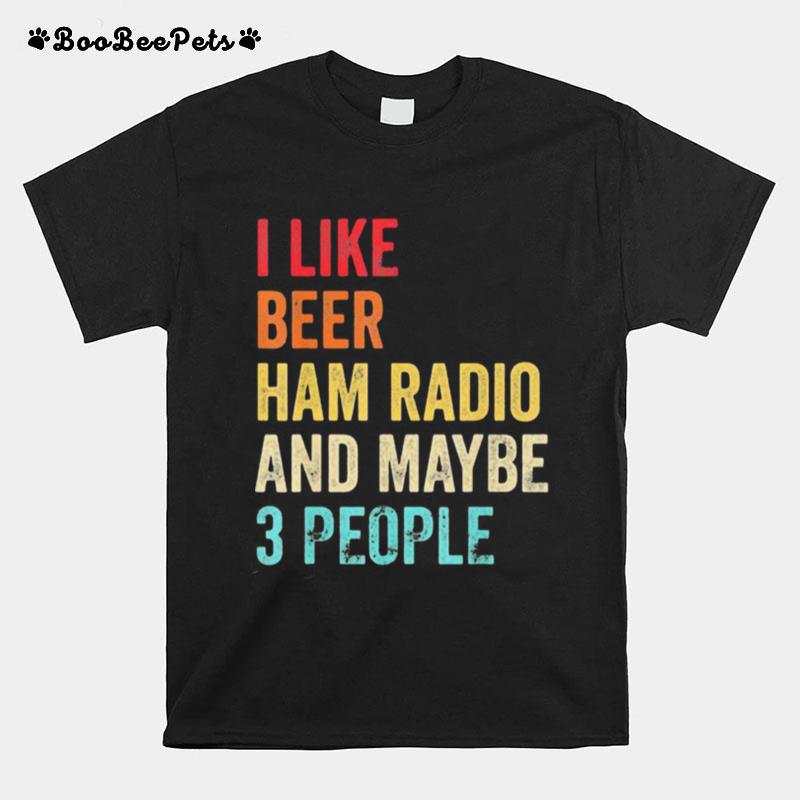 I Like Beer Ham Radio And Maybe 3 People Retro T-Shirt