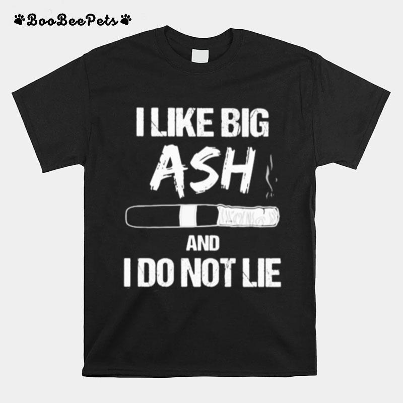 I Like Big Ash And I Do Not Lie Cigar T-Shirt