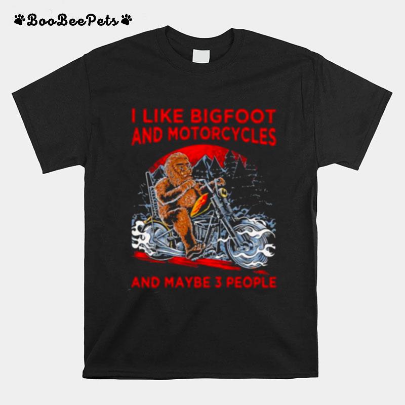 I Like Bigfoot And Motorcycles And Maybe 3 People Big Foot T-Shirt