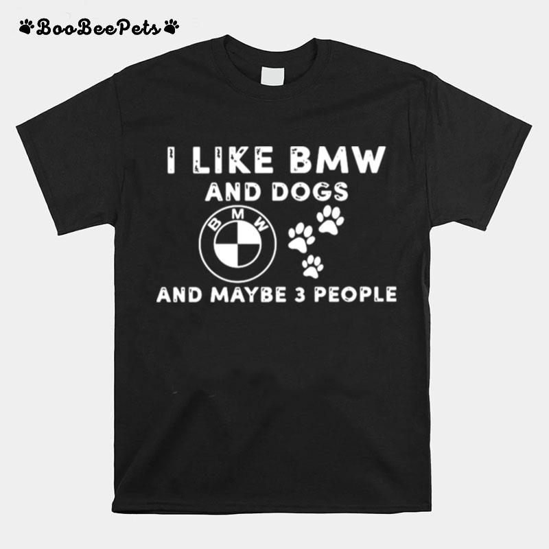 I Like Bmw And Dogs And Maybe 3 People T-Shirt