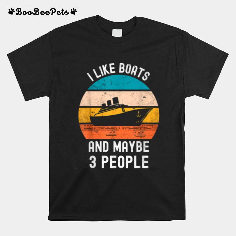 I Like Boats And Maybe 3 People T-Shirt