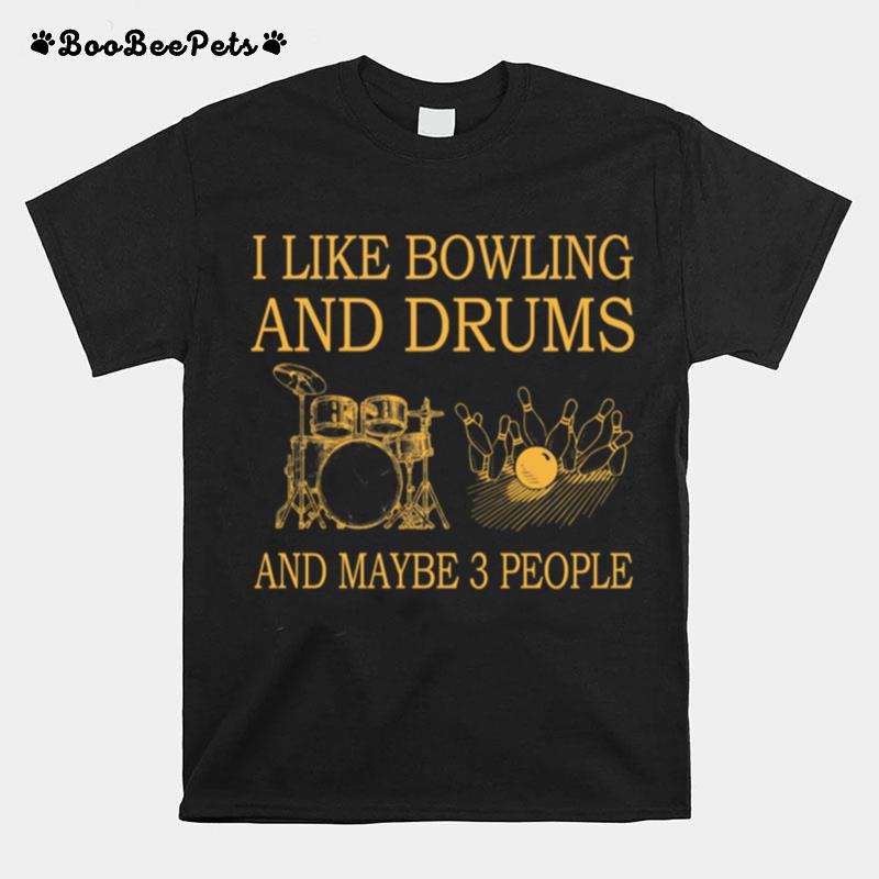 I Like Bowling And Drums And Maybe 3 People T-Shirt