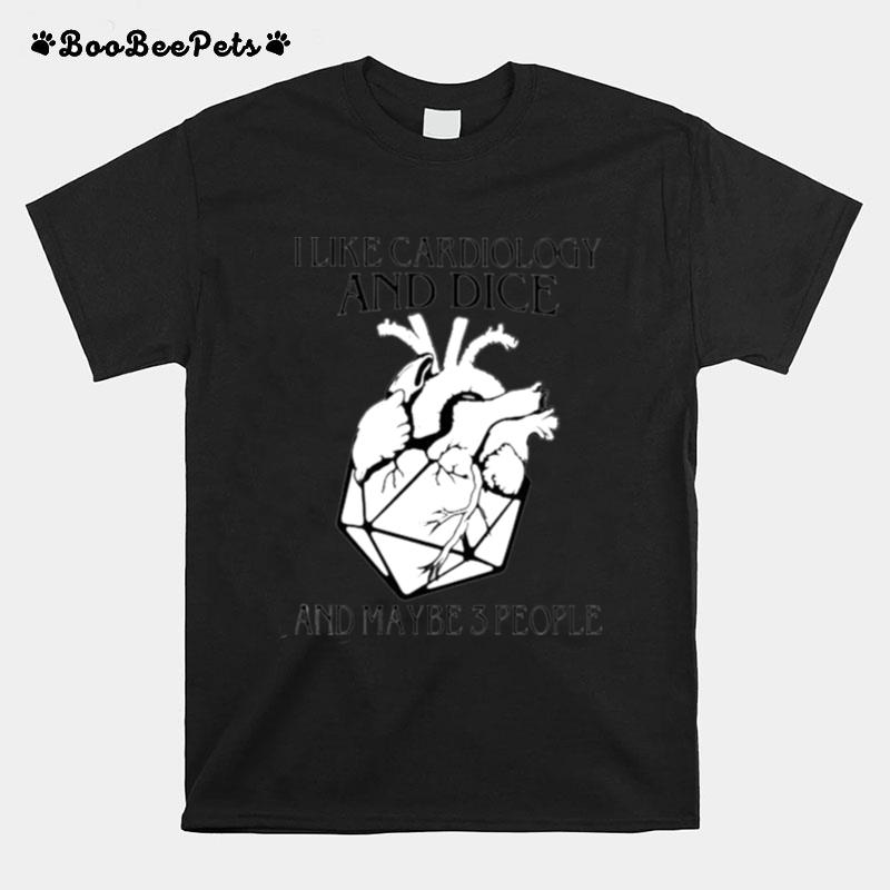 I Like Cardiology And Dice And Maybe 3 People T-Shirt