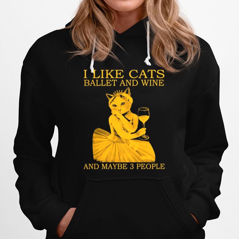 I Like Cats Ballet And Wine And Maybe 3 People Hoodie