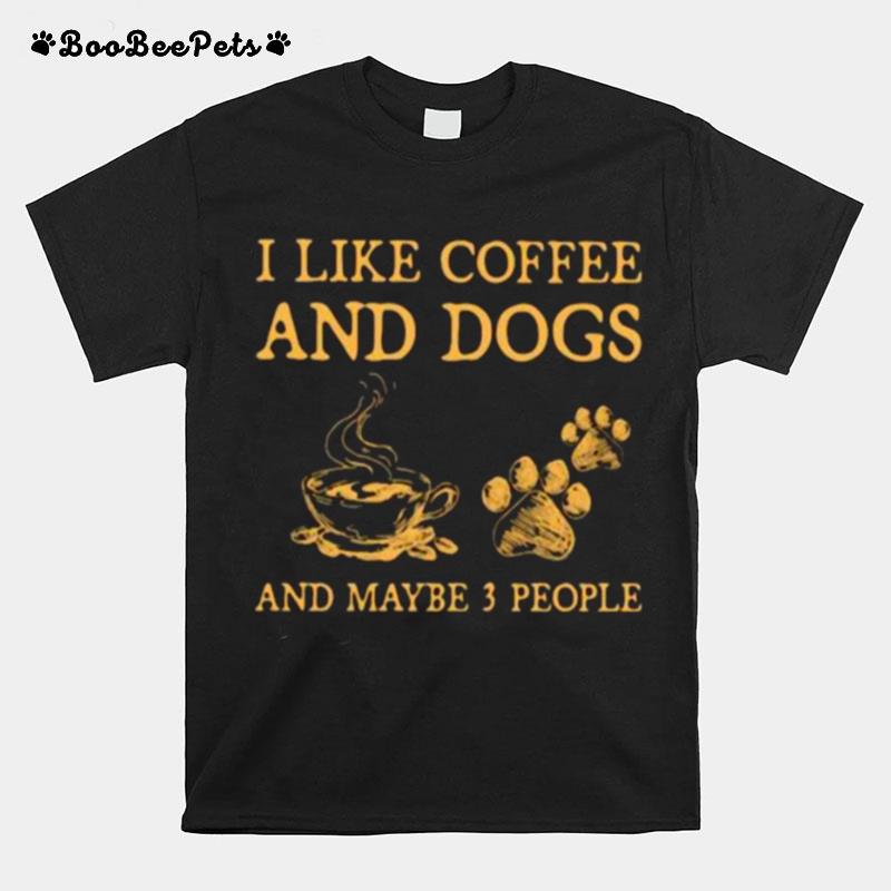 I Like Coffee And Dogsand Maybe 3 People T-Shirt