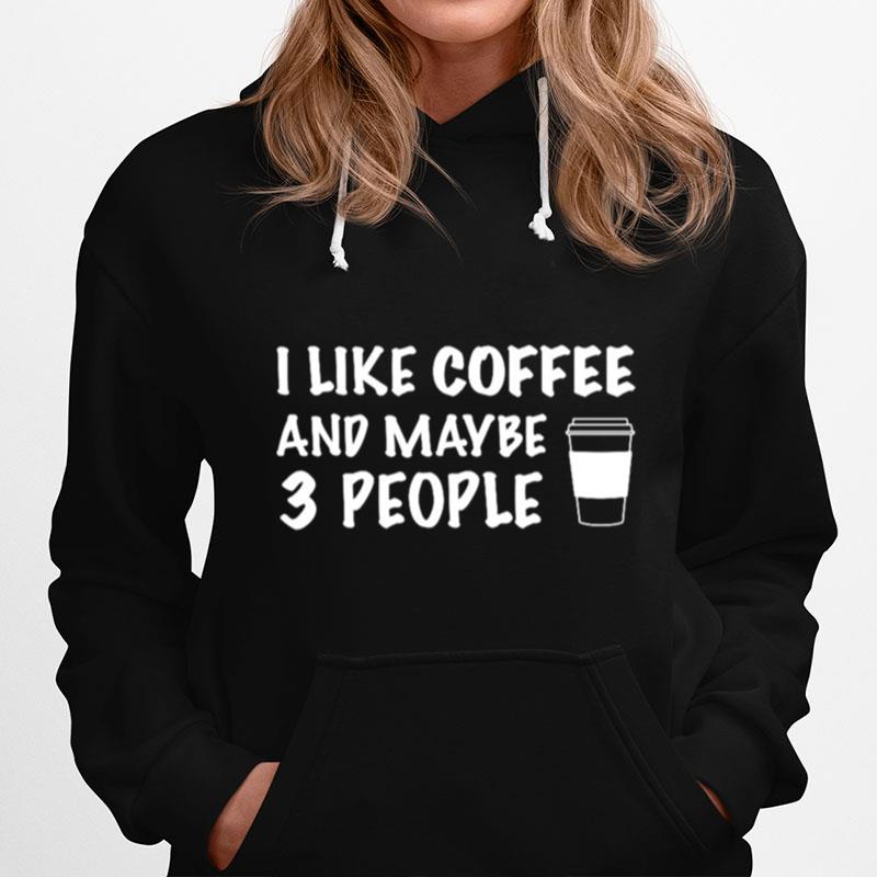 I Like Coffee And Maybe 3 People Hoodie