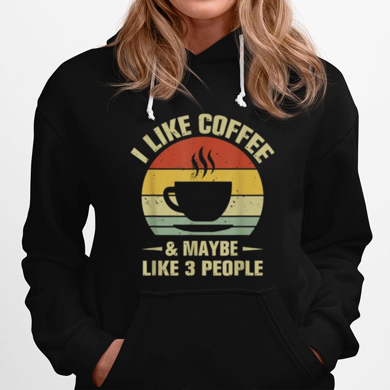 I Like Coffee And Maybe Like 3 People Coffee Hoodie