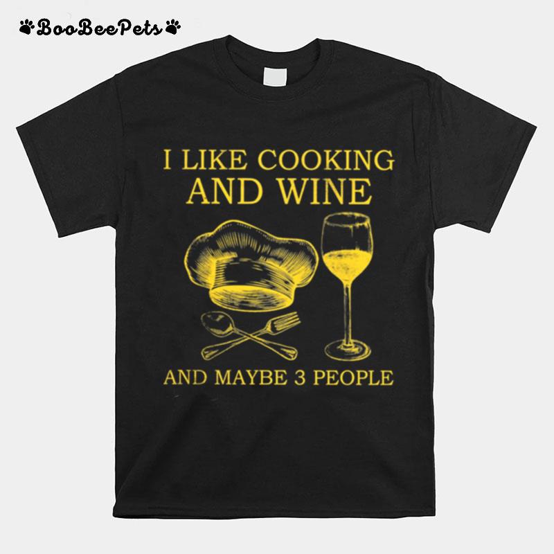 I Like Cooking And Wine And Maybe 3 People T-Shirt