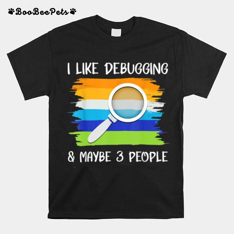 I Like Debugging Maybe 3 People Coding Programming T-Shirt