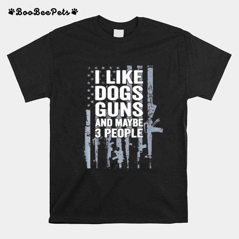 I Like Dogs Guns And Maybe 3 People Funny Gun On Back T-Shirt