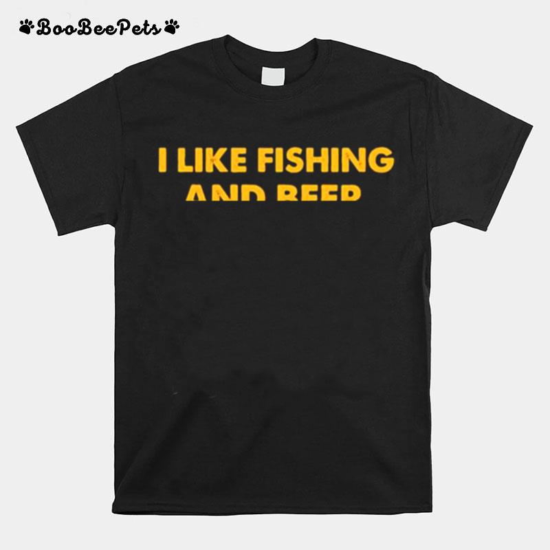 I Like Fishing And Beer And Maybe 3 People T-Shirt