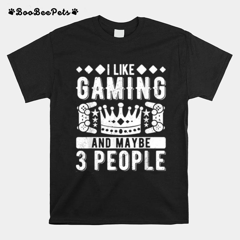 I Like Gaming And Maybe 3 People T-Shirt