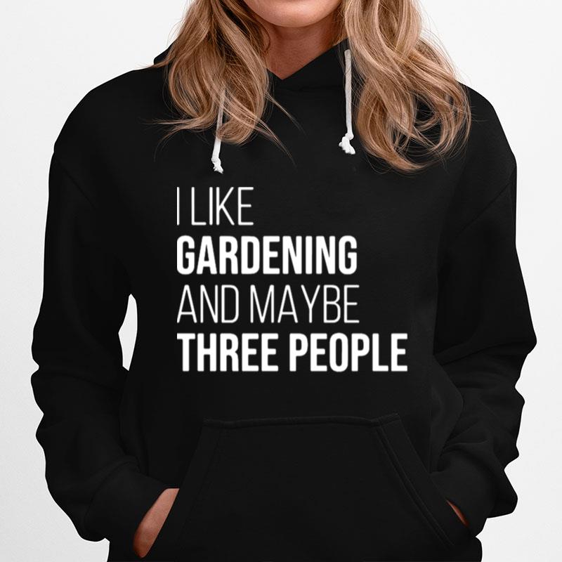 I Like Gardening And Maybe Three People Hoodie