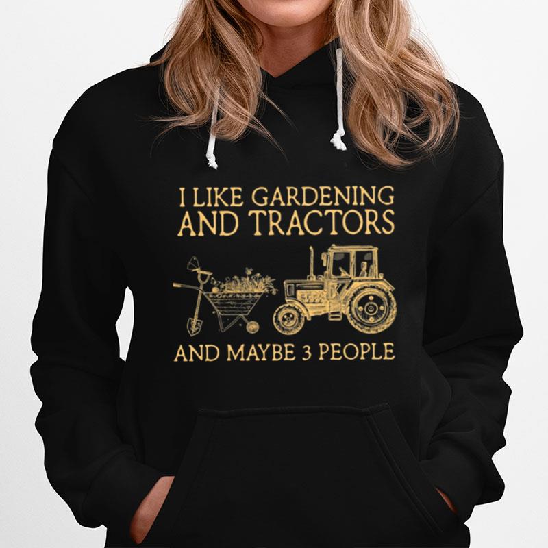 I Like Gardening And Tractors And Maybe 3 People Hoodie