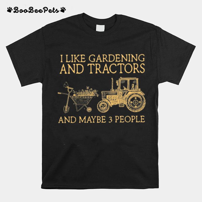 I Like Gardening And Tractors And Maybe 3 People T-Shirt