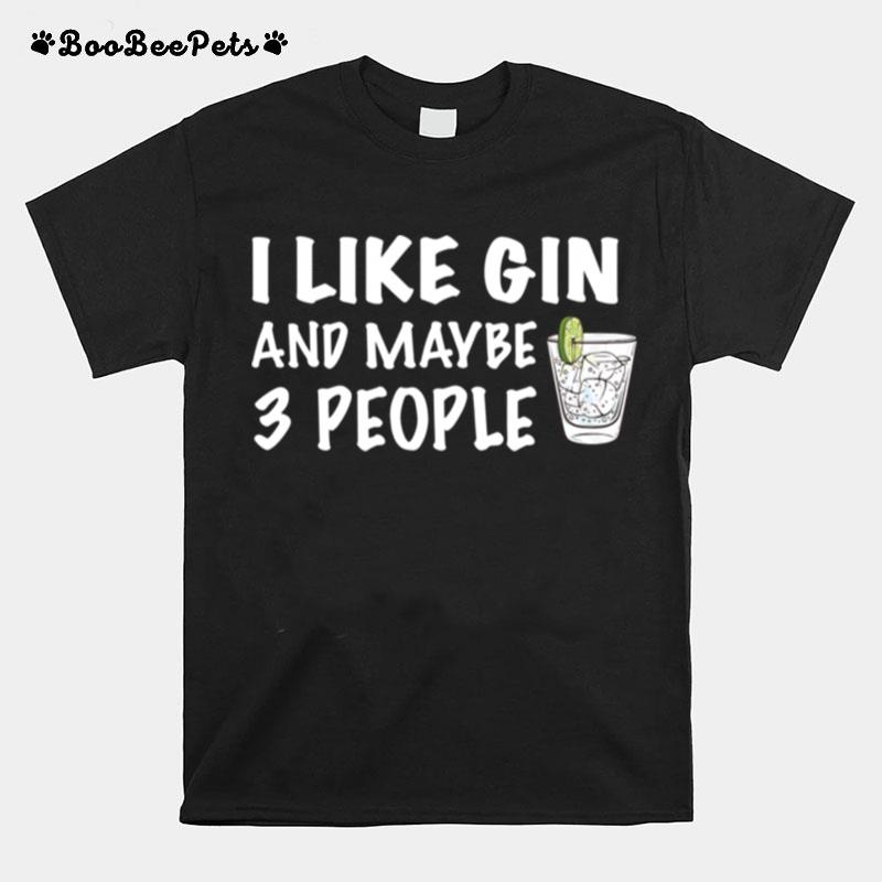 I Like Gin And Maybe 3 People T-Shirt
