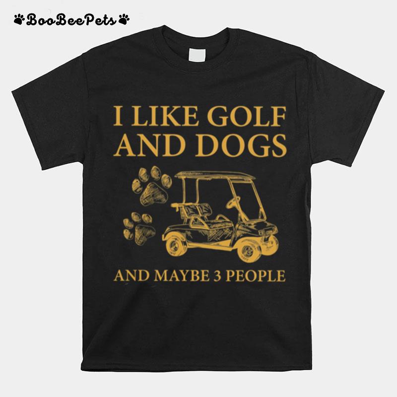 I Like Golf And Dogs And Maybe 3 People T-Shirt
