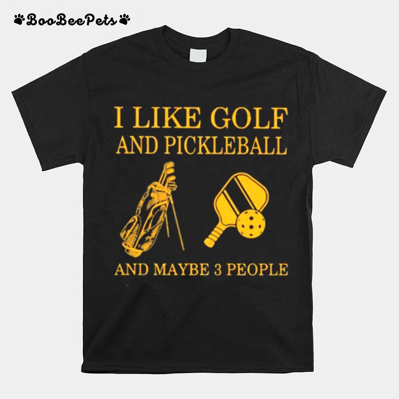 I Like Golf And Pickleball And Maybe 3 People T-Shirt