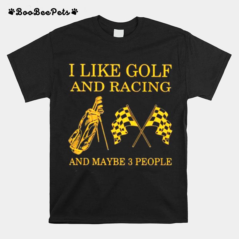 I Like Golf And Racing And Maybe 3 People T-Shirt