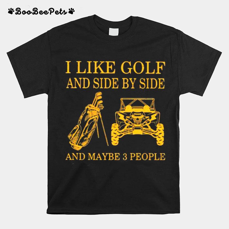 I Like Golf And Side By Side And Maybe 3 People T-Shirt