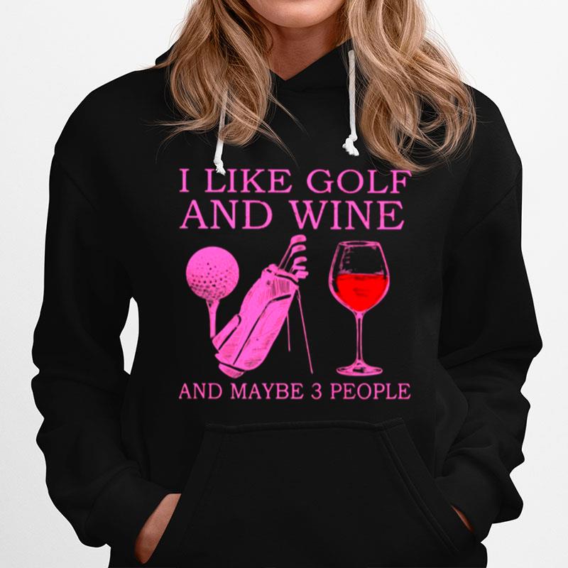 I Like Golf And Wine And Maybe 3 People Hoodie