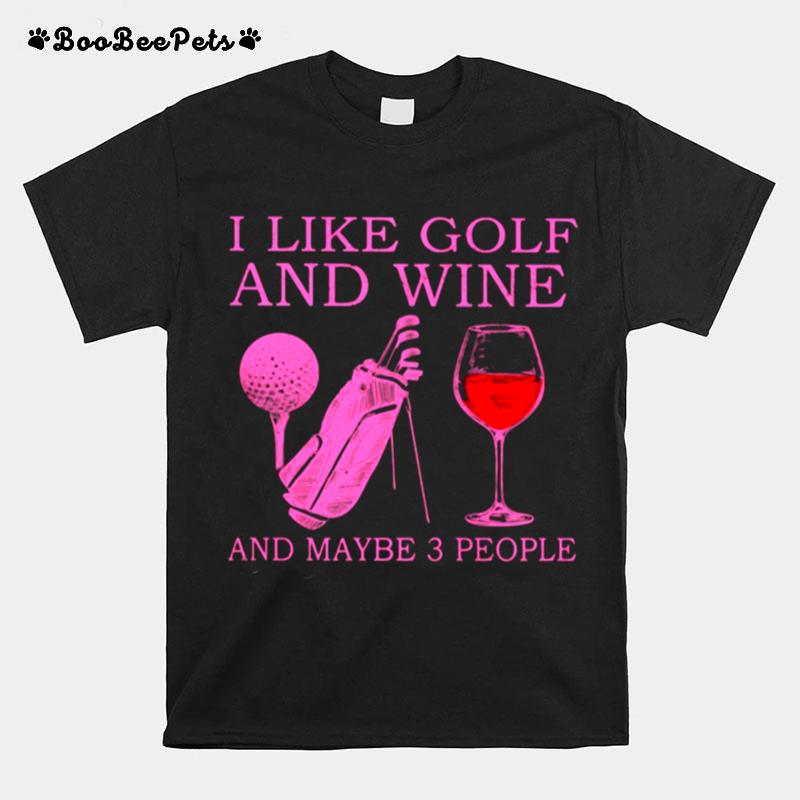 I Like Golf And Wine And Maybe 3 People T-Shirt